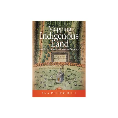 Mapping Indigenous Land - by Ana Pulido Rull (Hardcover)