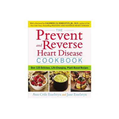 The Prevent and Reverse Heart Disease Cookbook - by Ann Crile Esselstyn & Jane Esselstyn (Paperback)