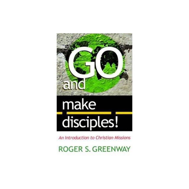 Go and Make Disciples! - by Roger S Greenway (Paperback)