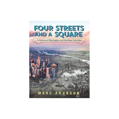 Four Streets and a Square: A History of Manhattan and the New York Idea - by Marc Aronson (Hardcover)