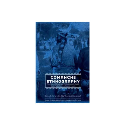 Comanche Ethnography - (Studies in the Anthropology of North American Indians) Annotated by Thomas W Kavanagh (Hardcover)