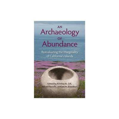 An Archaeology of Abundance - (Society and Ecology in Island and Coastal Archaeology) by Kristina M Gill & Mikael Fauvelle & Jon M Earlandson