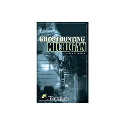 Ghosthunting Michigan - (Americas Haunted Road Trip) by Helen Pattskyn (Paperback)