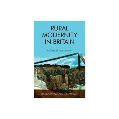 Rural Modernity in Britain - by Kristin Bluemel & Michael McCluskey (Paperback)