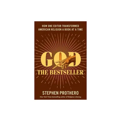 God the Bestseller - by Stephen Prothero (Hardcover)