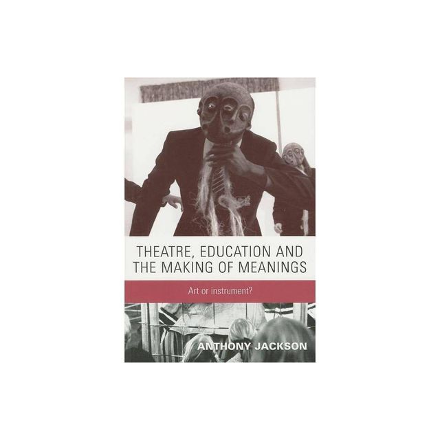 Theatre, Education and the Making of Meanings - by Anthony Jackson (Paperback)