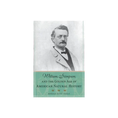 William Stimpson and the Golden Age of American Natural History - by Ronald Scott Vasile (Paperback)