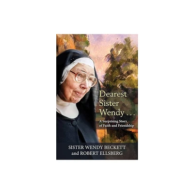 Dearest Sister Wendy: A Surprising Story of Faith and Friendship - by Wendy Beckett & Robert Ellsberg (Paperback)