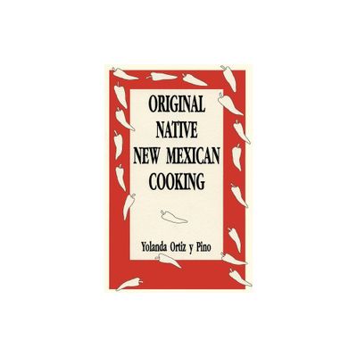 Original Native New Mexican Cooking - by Yolanda Ortiz Y Pino (Paperback)