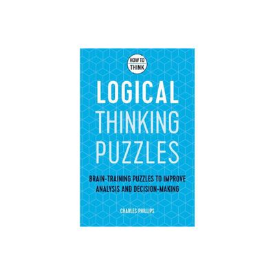 How to Think: Logical Puzzles - by Charles Phillips (Paperback)