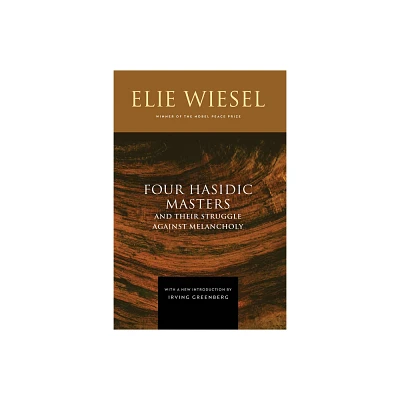 Four Hasidic Masters and Their Struggle Against Melancholy - 2nd Edition by Elie Wiesel (Hardcover)