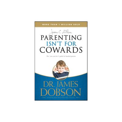 Parenting Isnt for Cowards - by James C Dobson (Paperback)