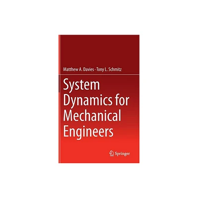 System Dynamics for Mechanical Engineers - by Matthew Davies & Tony L Schmitz (Hardcover)