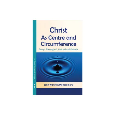 Christ as Centre and Circumference - by John Warwick Montgomery (Hardcover)