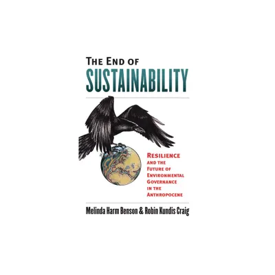 The End of Sustainability - (Environment and Society) by Melinda Harm Benson & Robin Kundis Craig (Hardcover)