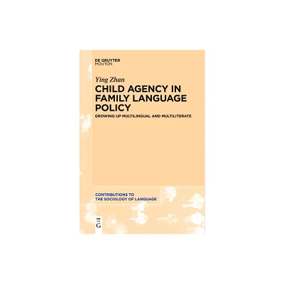 Child Agency in Family Language Policy - (Contributions to the Sociology of Language [Csl]) by Ying Zhan (Paperback)