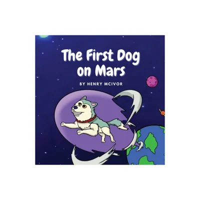 The First Dog On Mars - by Henry D McIvor & Clare M McIvor (Paperback)