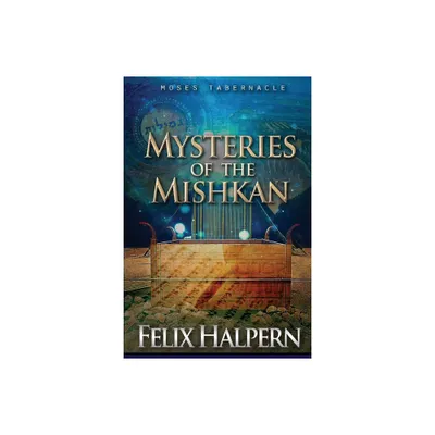 Mysteries of the Mishkan - (Tabernacle) by Felix Halpern (Paperback)