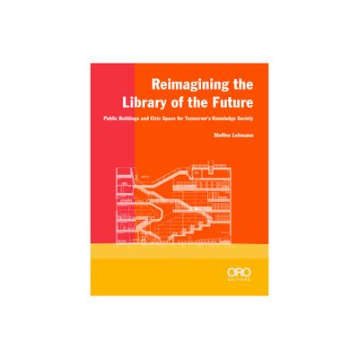 Reimagining the Library of the Future - by Steffen Lehmann (Paperback)