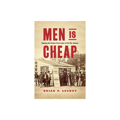 Men Is Cheap - (Civil War America) by Brian P Luskey (Hardcover)