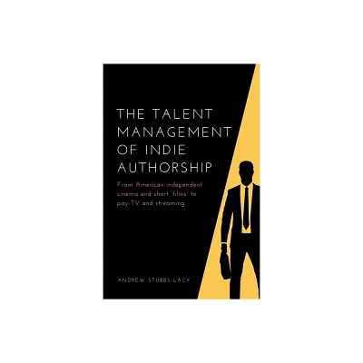 The Talent Management of Indie Authorship - by Andrew Stubbs-Lacy (Hardcover)