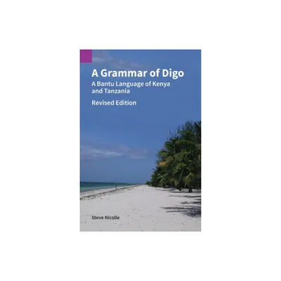 A Grammar of Digo, Revised Edition - (Publications in Linguistics) by Steve Nicolle (Paperback)