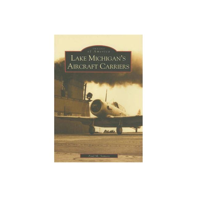 Lake Michigans Aircraft Carriers - (Images of America (Arcadia Publishing)) by Paul M Somers (Paperback)