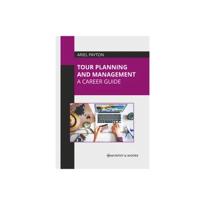 Tour Planning and Management: A Career Guide - by Ariel Payton (Hardcover)