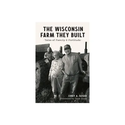 The Wisconsin Farm They Built - (The History Press) by Corey A Geiger (Paperback)