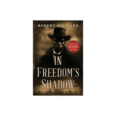 In Freedoms Shadow - by Robert Hilliard (Paperback)