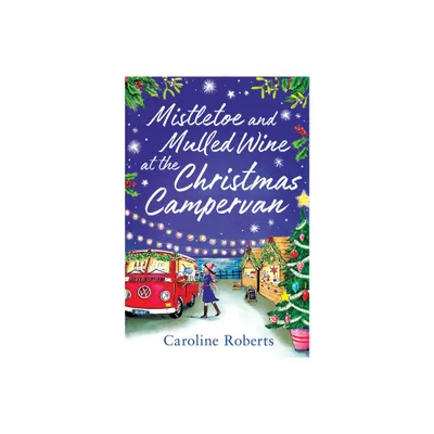 Mistletoe and Mulled Wine at the Christmas Campervan - (Cosy Campervan) by Caroline Roberts (Paperback)