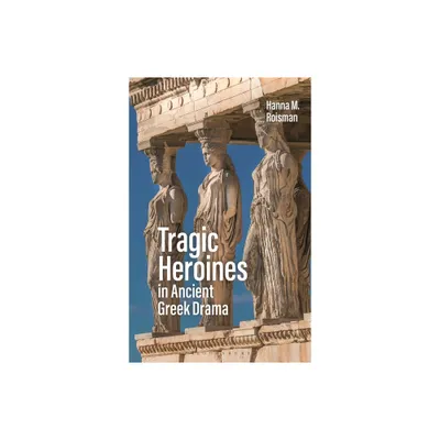 Tragic Heroines in Ancient Greek Drama