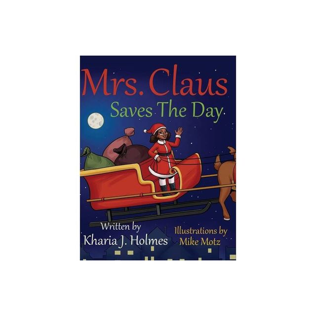 Mrs. Claus Saves The Day - by Kharia J Holmes (Hardcover)