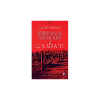 Personal Memoirs of U. S. Grant - by Ulysses S Grant (Paperback)