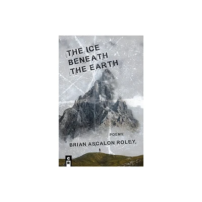 The Ice Beneath the Earth - by Brian Ascalon Roley Ascalon Roley (Paperback)