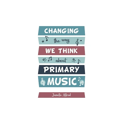 Changing the Way We Think about Primary Music - by Jenelle Allred (Paperback)