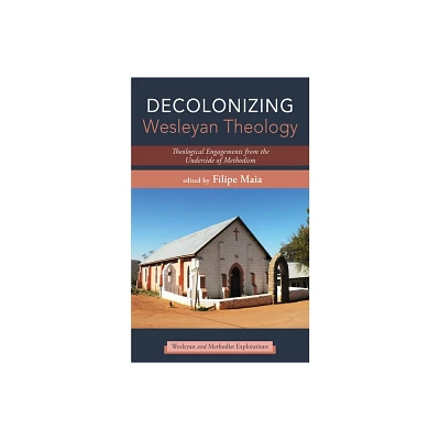 Decolonizing Wesleyan Theology - (Wesleyan and Methodist Explorations) by Filipe Maia (Paperback)