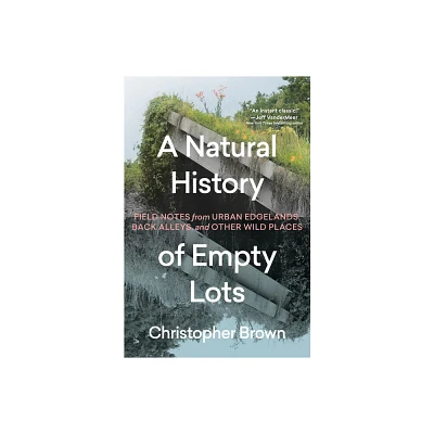 A Natural History of Empty Lots - by Christopher Brown (Hardcover)