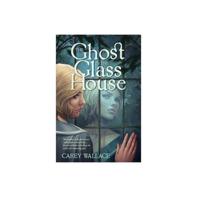 Ghost in the Glass House - by Carey Wallace (Paperback)