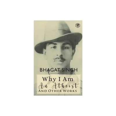 Why I am an Atheist and Other Works - by Bhagat Singh (Paperback)