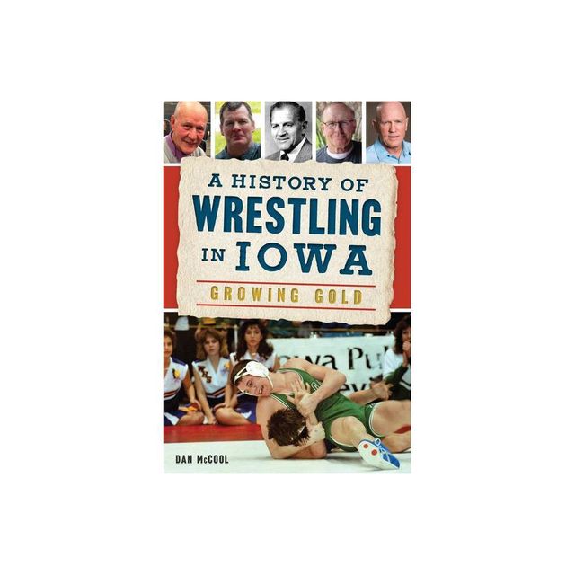 A History of Wrestling in Iowa - by Dan McCool (Paperback)