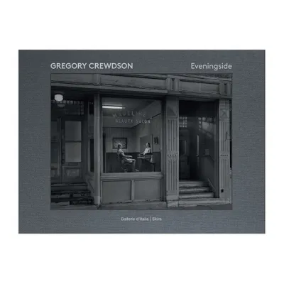 Gregory Crewdson: Eveningside - by Jean-Charles Vergne (Hardcover)