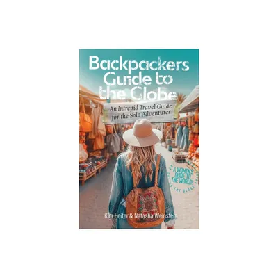 Backpackers Guide to the Globe - by Kim Heiter & Natasha Weinstein (Paperback)