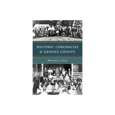 Historic Chronicles of Genesee County - (American Chronicles) by Michael J Eula (Paperback)