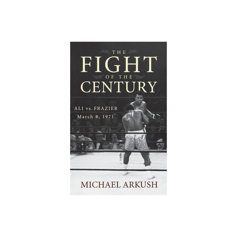 The Fight of the Century - by Michael Arkush (Hardcover)