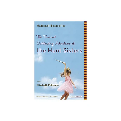 The True and Outstanding Adventures of the Hunt Sisters - by Elisabeth Robinson (Paperback)