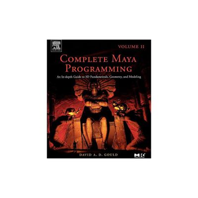 Complete Maya Programming Volume II - (The Morgan Kaufmann Computer Graphics) by David Gould (Paperback)