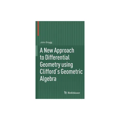 A New Approach to Differential Geometry Using Cliffords Geometric Algebra - by John Snygg (Hardcover)