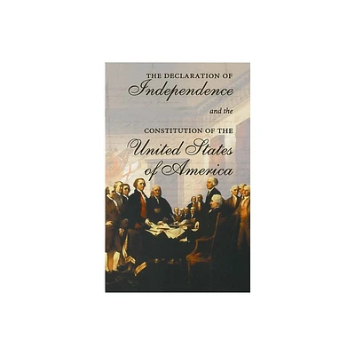 The Declaration of Independence and the Constitution of the United States of America - (Paperback)