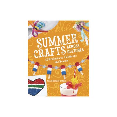 Summer Crafts Across Cultures - (Seasonal Crafts Across Cultures) by Megan Borgert-Spaniol (Hardcover)